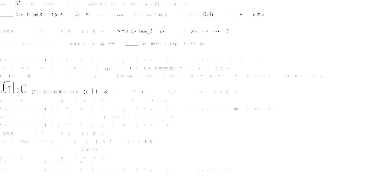 >76 : 51 - (85) 9996 $ ----- )) | : > eQ 185 0 - 0 - 0 )) < 333 ; - / ( @ ) ! // ° _____ V|a P. aoL0 - S@rP - | 42 MI ------ < **** I | --- <<< ? GLL § - 0 1 - OSB - __ H - é 12 w > 06.12.28 - - ° _ ° - - - - !! % - @ ç §§ * + V.M.D. 5|7 Fium_é svn : , ì Sfn - # +++ ) --------- +++ [ :::: - " 28. 10.09 -ç & $$ °°°° - _____ *° #### P- s.q G ò ??? [ è ° # - - - - ) ( / " $ L S T - @ è ^ < - § | : : ; - ù + + ? = ? J | ____ - - / / 1.0000 - ! ? ì Z I N l Q ] ] ] _ - # ° 4 81. _ 000000000000 ° - | \ ! = £ % --- ! 8 @ - - | : > 0 - 0 - 0 )) < 333 ; - / ( @ ) ! // ° * ] ^ ° - 3d f ++++ P -° § O < <<<< ç
3Gl2O l@boratorio di @rchitettu_r@ | $ % : - ^ < < - - ° _ ° - - - - !! % - @ ç §§ * 8 ( ) ( - - - - - - - % - ° # § ( ) - ^ ! ! ! ] * ° # - - - - ) ( / " $ L S T - @ è ^ < - § | : : ; - ù + + ? = ? KK - à ## # ù / / - | - - - - ^ < Z < 8 . . . H - [ C 514 = 0 + + [ - ] ____ % ° # - - - - ) ( / " $ L S T - @ è ^ < - § | > 06.12.28 - - ° _ ° - - - - !! % - @ ç §§ * + - / / 1.0000 - ! ? ì Z I N l Q 0 ° - | \ ! = £ % --- - - | : > 0 - 0 - 0 )) 8 ( ) ( - - - - - - - % - ° # § ( )
° # - - - - ) ( / " $ L ° # - - - - ) ( / " $ L S T - @ è ^ < - § | : : ; - ù + + ? = ? J 